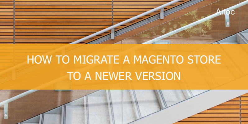 How to Upgrade Your Store To a Newer Magento Version