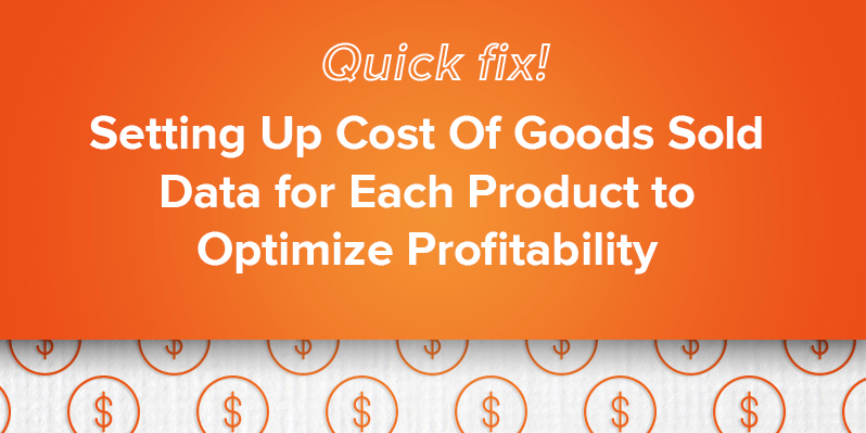 Quick fix! Setting Up Cost Of Goods Sold Data for Each Product to Optimize Profitability