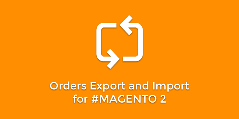 Orders Export and Import for Magento 2