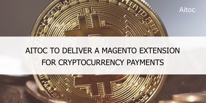 Aitoc to Deliver a Magento Extension for Cryptocurrency Payments