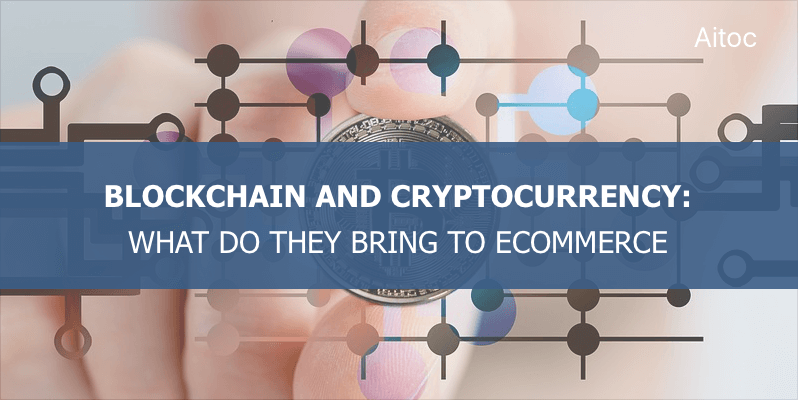 Blockchain and Cryptocurrency: What Do They Bring to Ecommerce