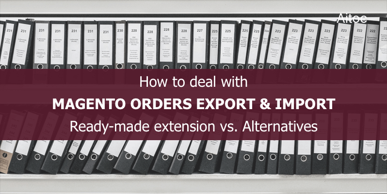 How to Deal with Magento Orders Export & Import