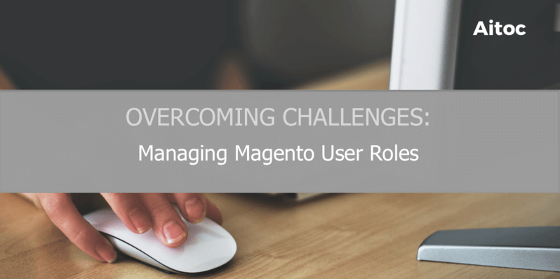 How to Manage User Roles in Magento More Effectively