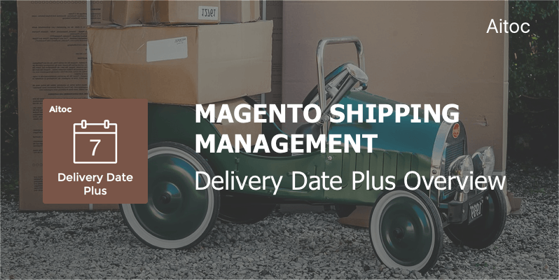 Advanced Magento Shipping Management: Delivery Date Plus Overview