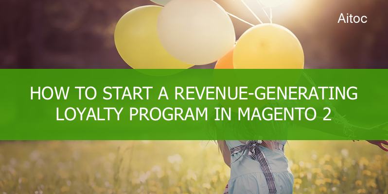 How to Start a Revenue-Generating Loyalty Program in Magento 2