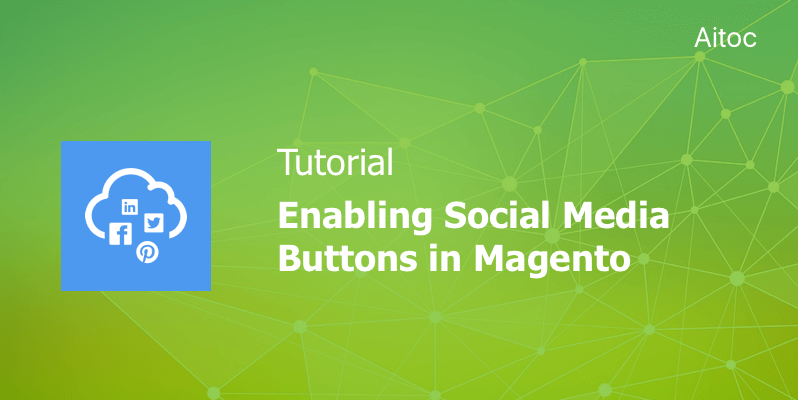 Tutorial: Enabling Social Media Buttons in Magento