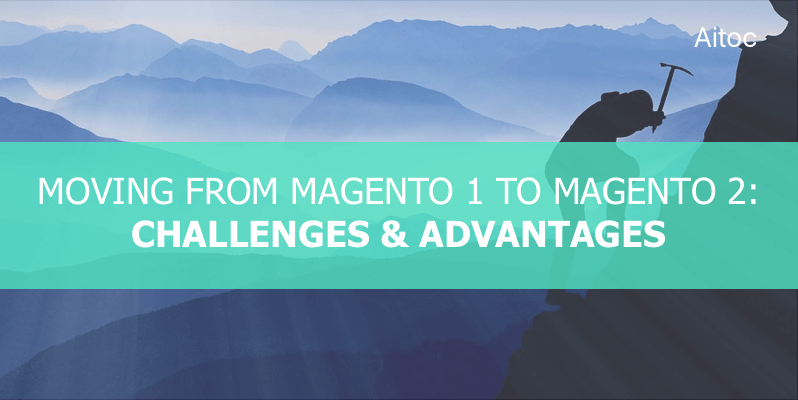 Migrating from Magento 1 to Magento 2: Challenges & Advantages