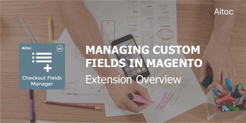 Managing Custom Fields in Magento: Checkout Fields Manager Overview