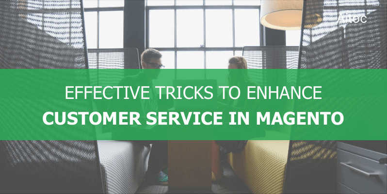 Effective Tricks to Enhance Customer Service in Magento