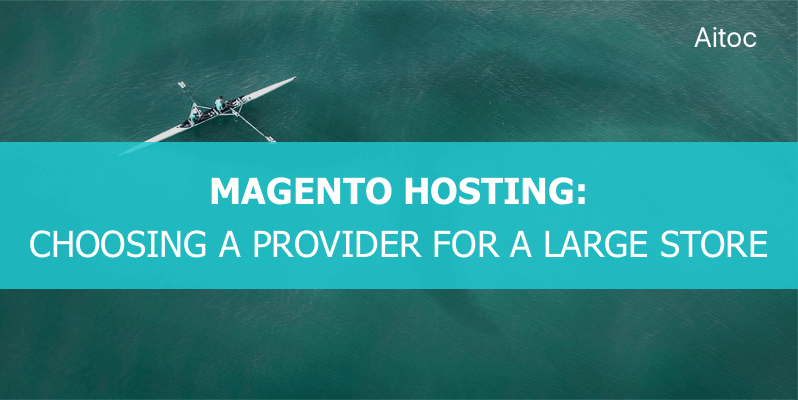 Magento Hosting: How to Choose a Provider for a Large Store