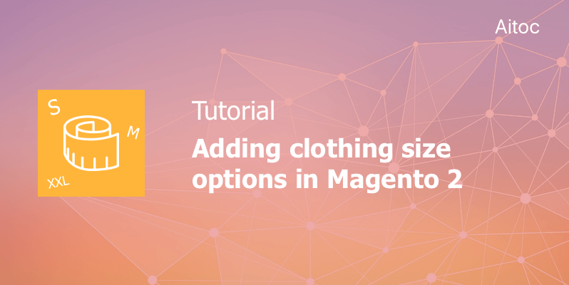 Tutorial: Adding Clothing Size Options in Magento 2