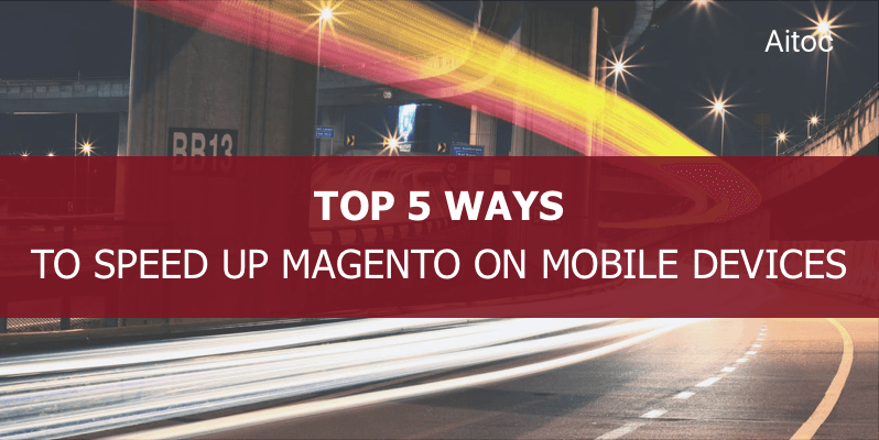 Top 5 Ways to Speed up Magento on Mobile Devices