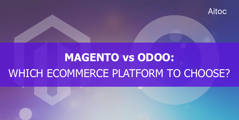 Magento vs Odoo: Which Ecommerce Platform to Choose?