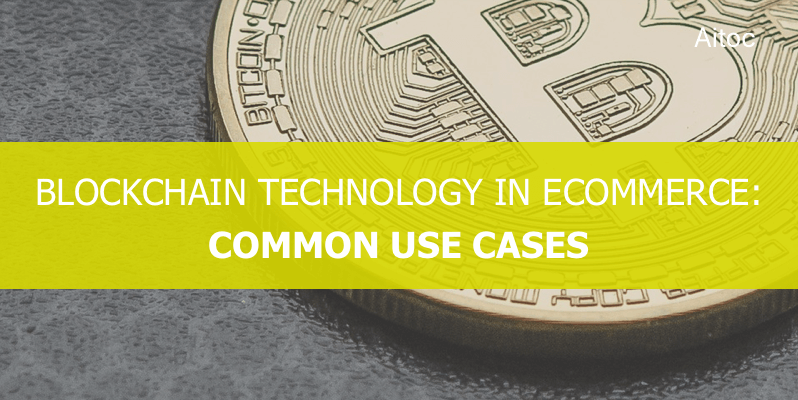 Blockchain Technology in Ecommerce: Common Use Cases