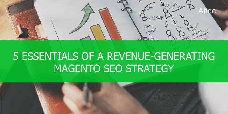 5 Essentials of a Revenue-Generating Magento SEO Strategy