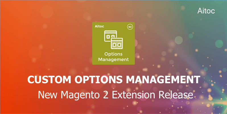 New Extension Release: Product Custom Options Management for Magento 2