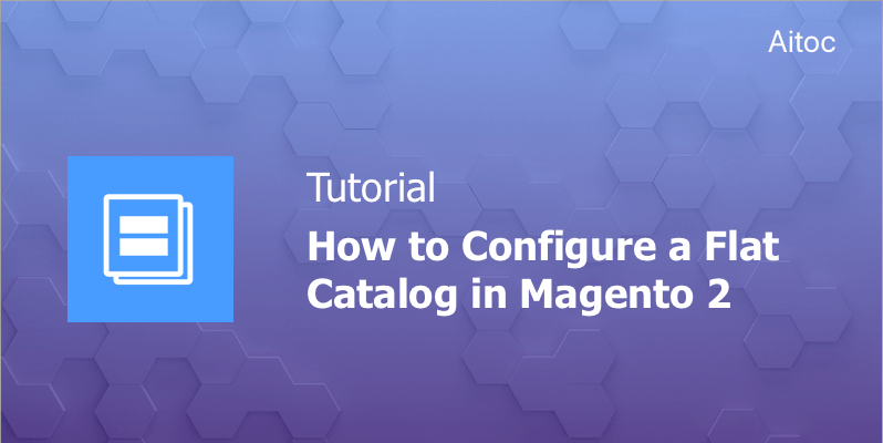 How to Configure a Flat Catalog in Magento 2