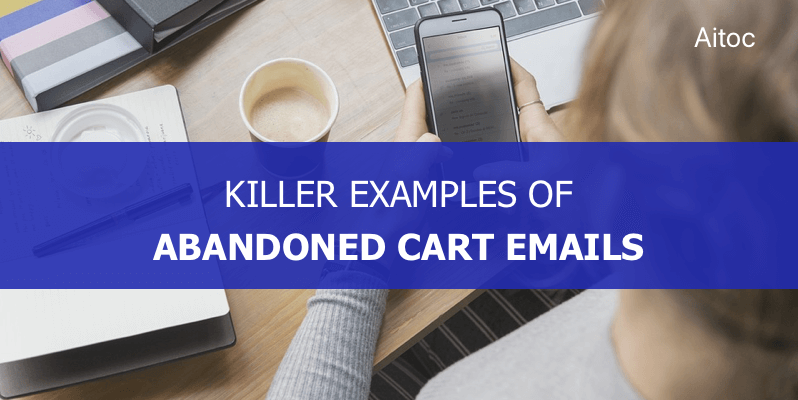Killer Examples of Abandoned Cart Emails