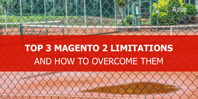 Top 3 Magento 2 Limitations and How to Overcome Them