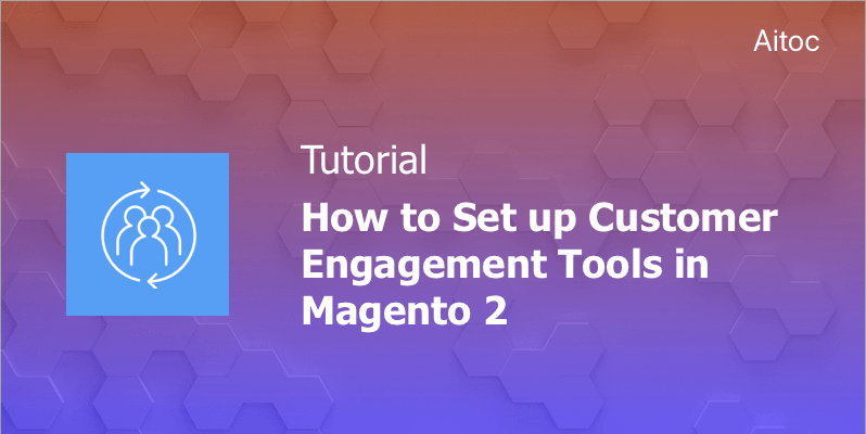 How to Set Up Customer Engagement Tools in Magento 2