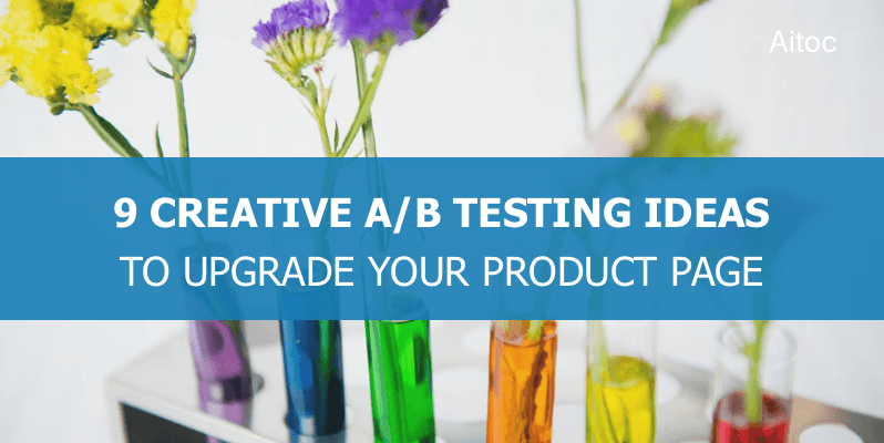 9 Creative A/B Testing Ideas to Upgrade Your Product Page