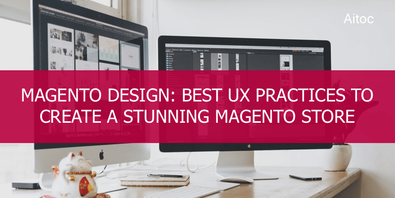 Best UX Practices to Create a Stunning Design for Magento Store