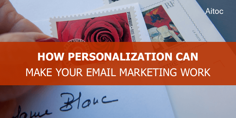 How Personalization Can Make Your Email Marketing Work