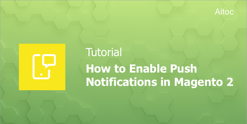 How to Enable Push Notifications in Magento 2