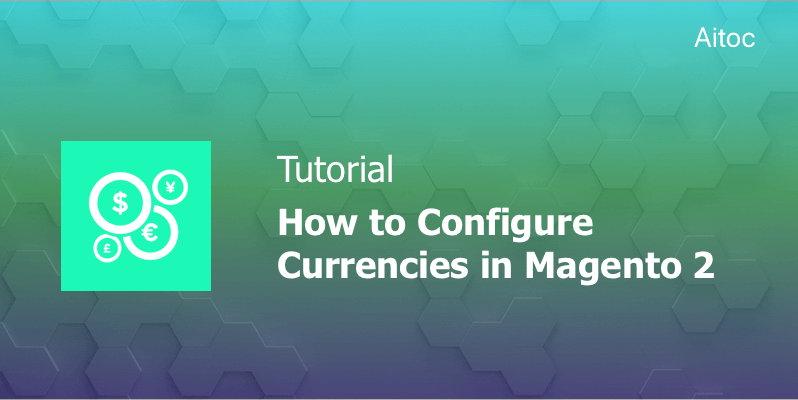 How to Configure Multiple Currencies in Magento 2