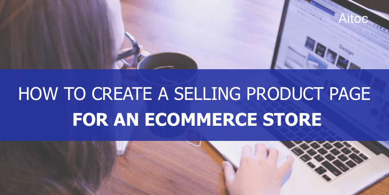 How to Create a Selling Product Page for an Ecommerce Store