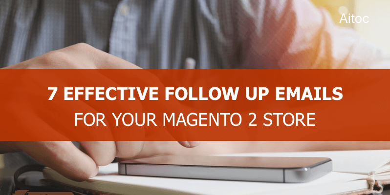 7 Effective Follow up Emails for Your Magento 2 Store